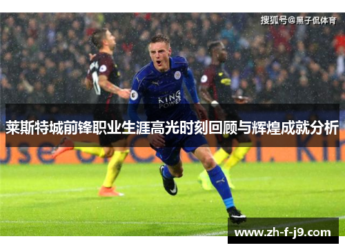 莱斯特城前锋职业生涯高光时刻回顾与辉煌成就分析