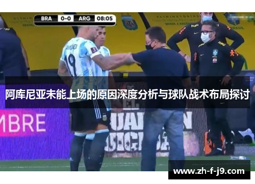 阿库尼亚未能上场的原因深度分析与球队战术布局探讨