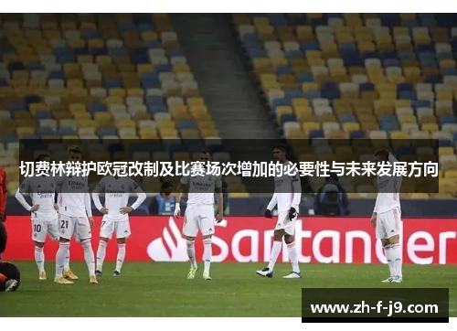 切费林辩护欧冠改制及比赛场次增加的必要性与未来发展方向