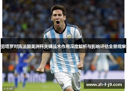 劳塔罗对阵法国美洲杯关键战术作用深度解析与影响评估全景观察