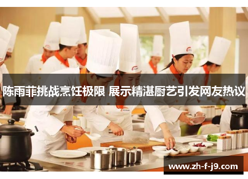 陈雨菲挑战烹饪极限 展示精湛厨艺引发网友热议