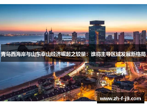 青岛西海岸与山东泰山经济崛起之较量：谁将主导区域发展新格局