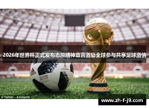 2026年世界杯正式发布志愿精神宣言激励全球参与共享足球激情