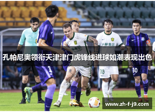 孔帕尼奥领衔天津津门虎锋线进球如潮表现出色